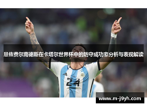 恩佐费尔南德斯在卡塔尔世界杯中的防守成功率分析与表现解读 恩佐费尔南德斯在卡塔尔世界杯中的防守成功率分析与表现解读