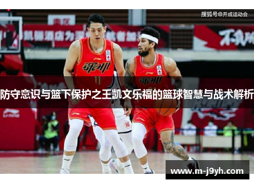 防守意识与篮下保护之王凯文乐福的篮球智慧与战术解析 防守意识与篮下保护之王凯文乐福的篮球智慧与战术解析