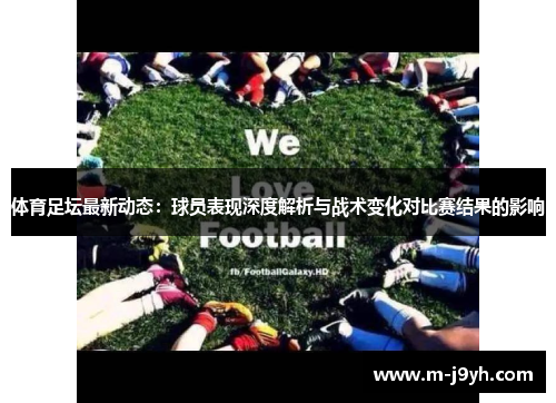 体育足坛最新动态:球员表现深度解析与战术变化对比赛结果的影响 体育足坛最新动态:球员表现深度解析与战术变化对比赛结果的影响