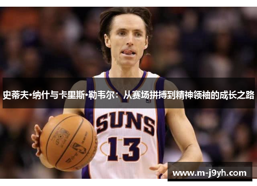 史蒂夫·纳什与卡里斯·勒韦尔:从赛场拼搏到精神领袖的成长之路 史蒂夫·纳什与卡里斯·勒韦尔:从赛场拼搏到精神领袖的成长之路
