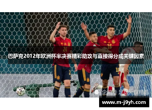 巴萨克2012年欧洲杯半决赛精彩助攻与直接得分成关键因素