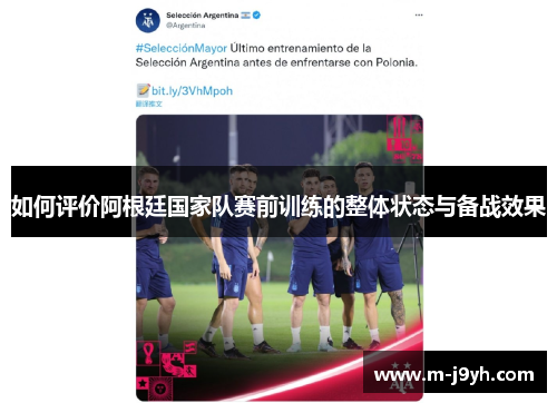 如何评价阿根廷国家队赛前训练的整体状态与备战效果