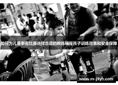 如何为儿童拳击比赛选择合适的教练确保孩子训练效果和安全保障 如何为儿童拳击比赛选择合适的教练确保孩子训练效果和安全保障