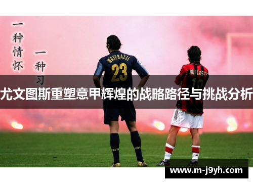 尤文图斯重塑意甲辉煌的战略路径与挑战分析 尤文图斯重塑意甲辉煌的战略路径与挑战分析