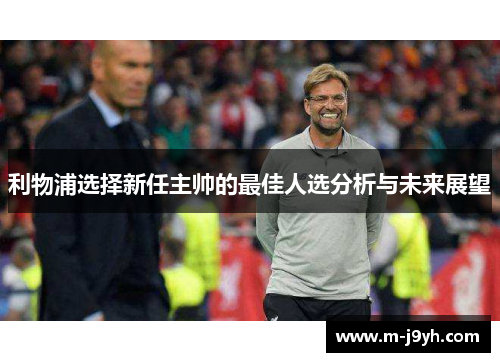 利物浦选择新任主帅的最佳人选分析与未来展望 利物浦选择新任主帅的最佳人选分析与未来展望