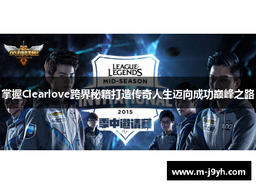 掌握Clearlove跨界秘籍打造传奇人生迈向成功巅峰之路 掌握Clearlove跨界秘籍打造传奇人生迈向成功巅峰之路