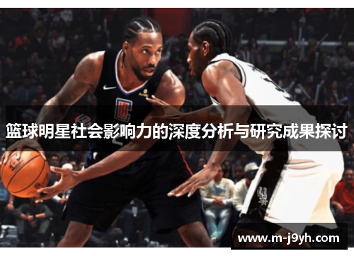 篮球明星社会影响力的深度分析与研究成果探讨 篮球明星社会影响力的深度分析与研究成果探讨