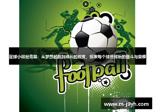 足球小将世青篇:从梦想起航到成长的蜕变,探索每个球员背后的奋斗与荣耀 足球小将世青篇:从梦想起航到成长的蜕变,探索每个球员背后的奋斗与荣耀