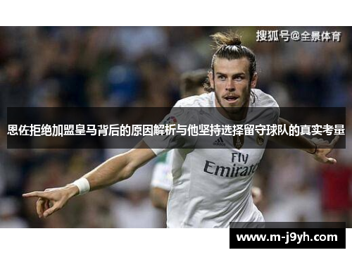 恩佐拒绝加盟皇马背后的原因解析与他坚持选择留守球队的真实考量 恩佐拒绝加盟皇马背后的原因解析与他坚持选择留守球队的真实考量