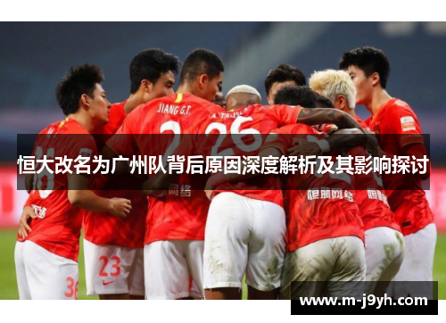 恒大改名为广州队背后原因深度解析及其影响探讨 恒大改名为广州队背后原因深度解析及其影响探讨