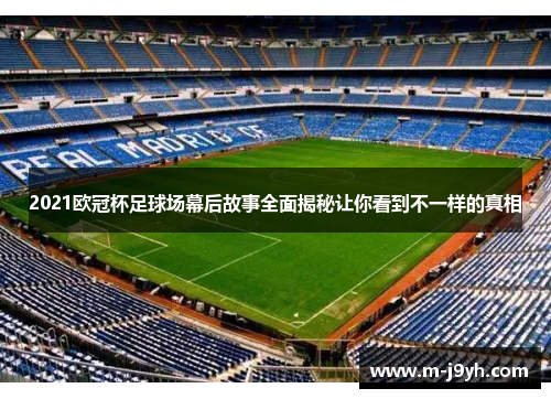 2021欧冠杯足球场幕后故事全面揭秘让你看到不一样的真相