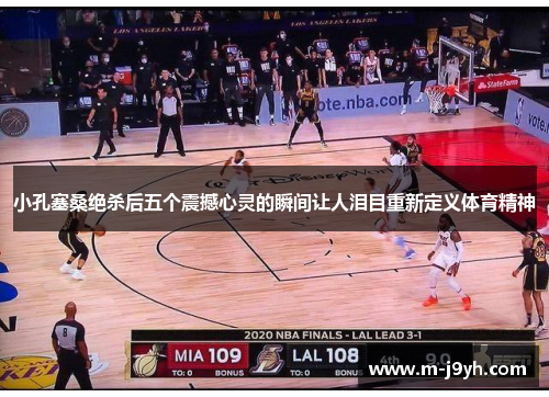 小孔塞桑绝杀后五个震撼心灵的瞬间让人泪目重新定义体育精神