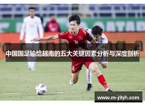 中国国足输给越南的五大关键因素分析与深度剖析