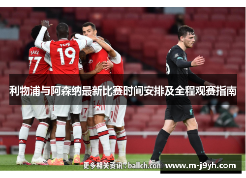 利物浦与阿森纳最新比赛时间安排及全程观赛指南 利物浦与阿森纳最新比赛时间安排及全程观赛指南