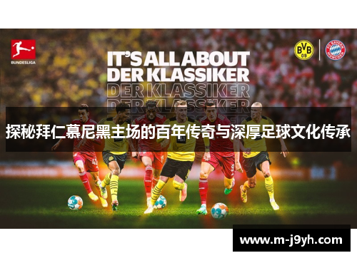 探秘拜仁慕尼黑主场的百年传奇与深厚足球文化传承 探秘拜仁慕尼黑主场的百年传奇与深厚足球文化传承